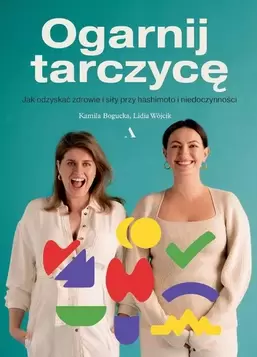 Ogarnij tarczycę. Jak odzyskać zdrowie i siły przy hashimoto i niedoczynności za 36,99 zł w Smyk